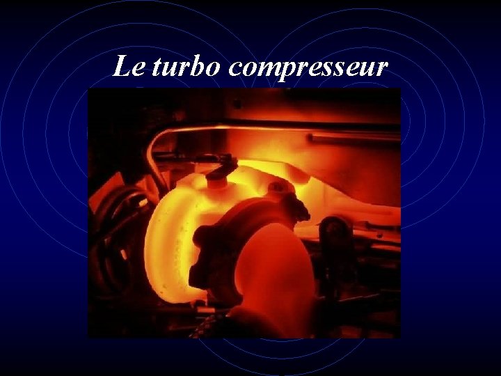 Le turbo compresseur 