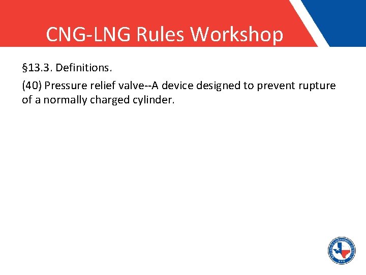 CNG-LNG Rules Workshop § 13. 3. Definitions. (40) Pressure relief valve--A device designed to