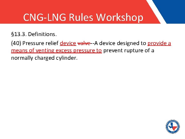 CNG-LNG Rules Workshop § 13. 3. Definitions. (40) Pressure relief device valve--A device designed