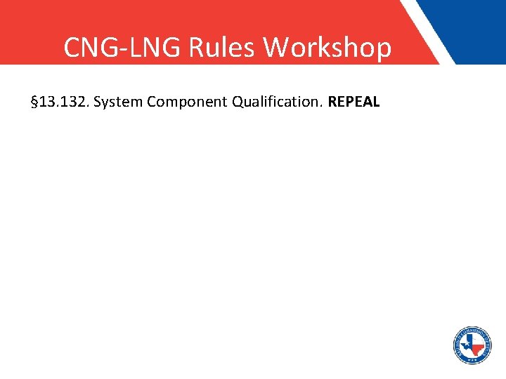 CNG-LNG Rules Workshop § 13. 132. System Component Qualification. REPEAL 