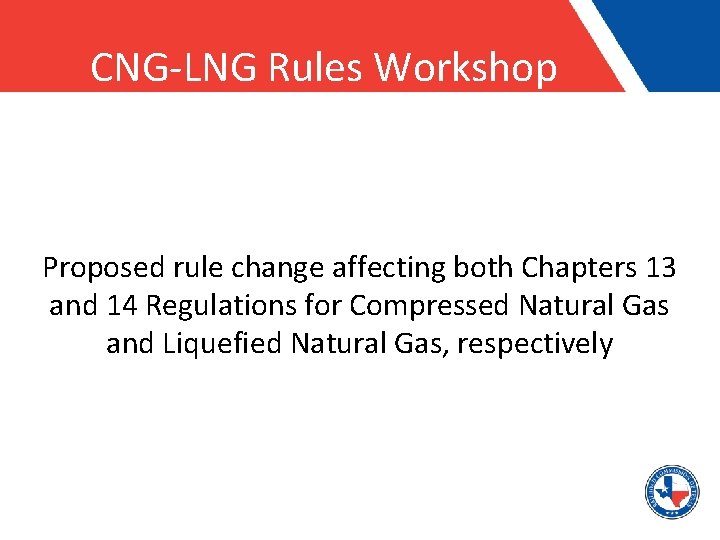 CNG-LNG Rules Workshop Proposed rule change affecting both Chapters 13 and 14 Regulations for