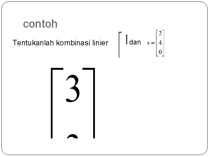 contoh Tentukanlah kombinasi linier dan 