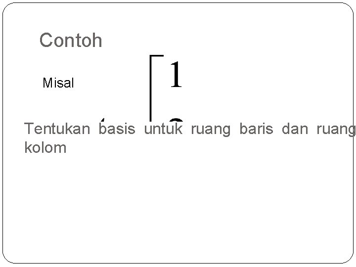 Contoh Misal Tentukan basis untuk ruang baris dan ruang kolom 