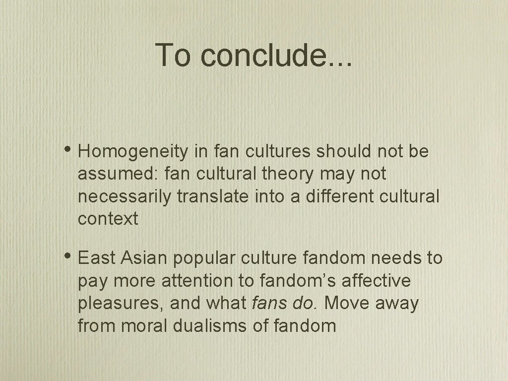 To conclude. . . • Homogeneity in fan cultures should not be assumed: fan To conclude. . . • Homogeneity in fan cultures should not be assumed: fan