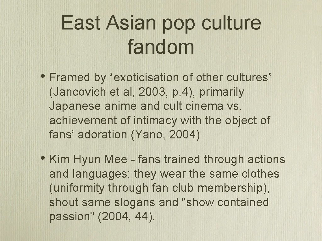 East Asian pop culture fandom • Framed by “exoticisation of other cultures” (Jancovich et