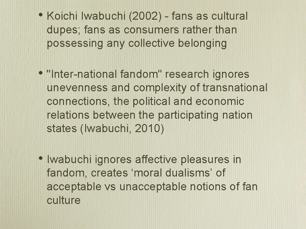  • Koichi Iwabuchi (2002) - fans as cultural dupes; fans as consumers rather