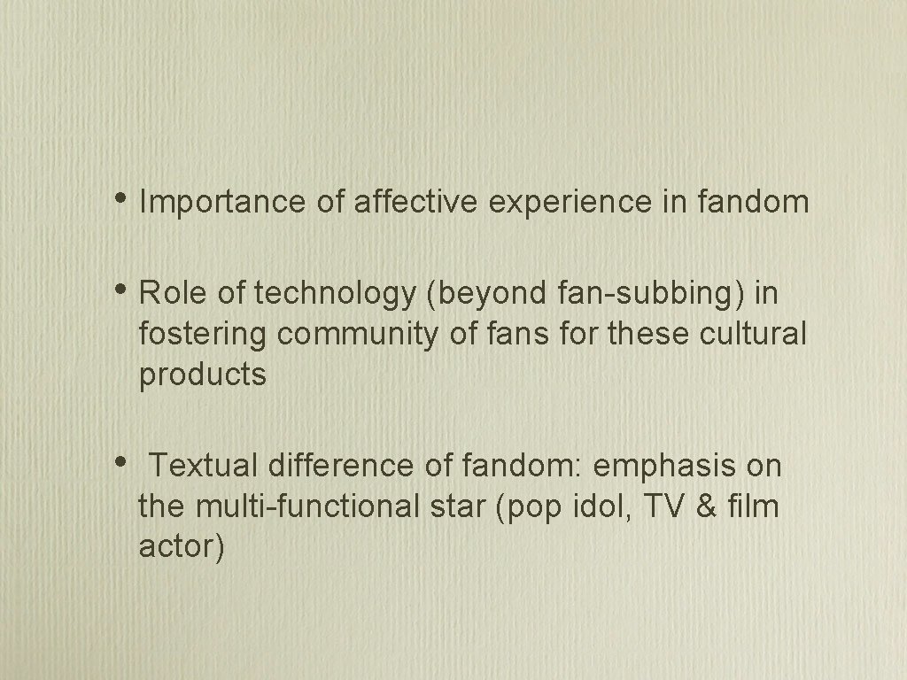 • Importance of affective experience in fandom • Role of technology (beyond fan-subbing) • Importance of affective experience in fandom • Role of technology (beyond fan-subbing)