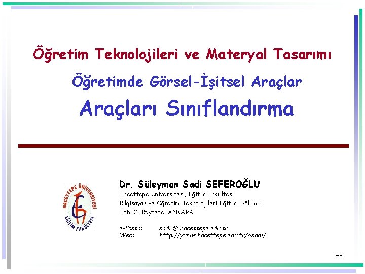 Öğretim Teknolojileri ve Materyal Tasarımı Öğretimde Görsel-İşitsel Araçları Sınıflandırma Dr. Süleyman Sadi SEFEROĞLU Hacettepe