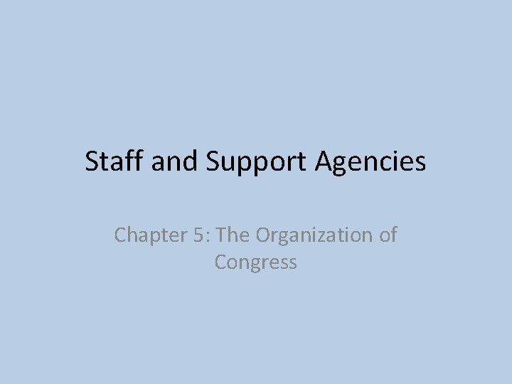 Staff and Support Agencies Chapter 5: The Organization of Congress 