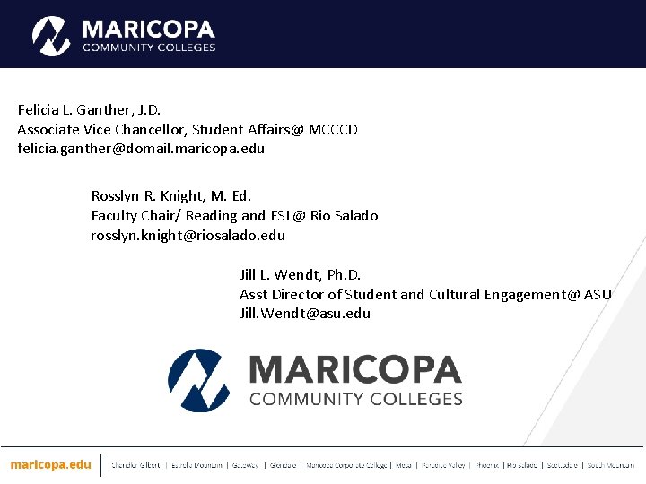 Felicia L. Ganther, J. D. Associate Vice Chancellor, Student Affairs@ MCCCD felicia. ganther@domail. maricopa.
