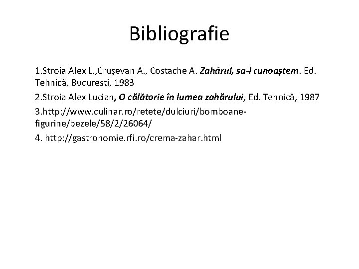 Bibliografie 1. Stroia Alex L. , Cruşevan A. , Costache A. Zahărul, sa-l cunoaştem.