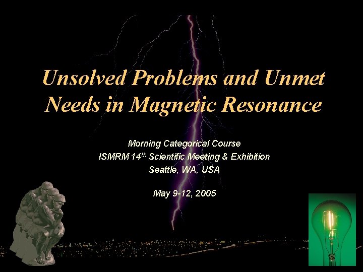 Unsolved Problems and Unmet Needs in Magnetic Resonance Morning Categorical Course ISMRM 14 th