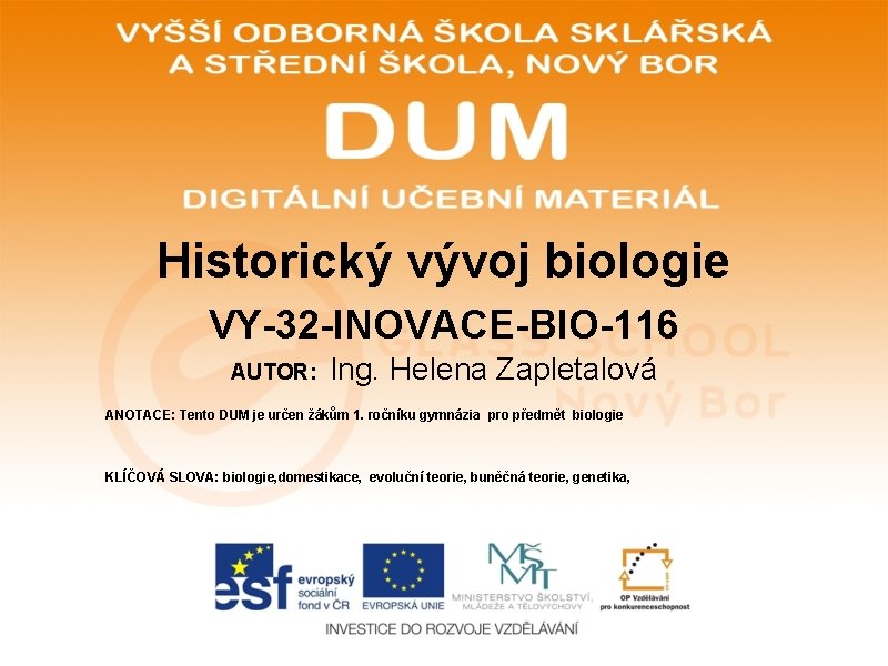 Historický vývoj biologie VY-32 -INOVACE-BIO-116 AUTOR: Ing. Helena Zapletalová ANOTACE: Tento DUM je určen