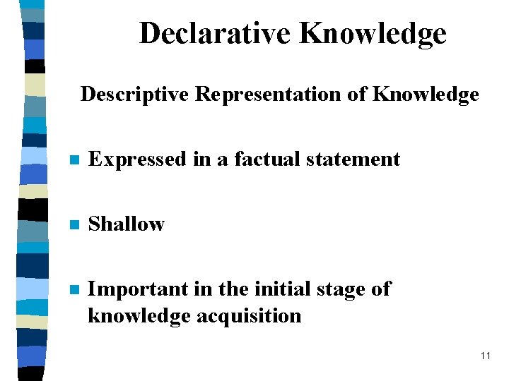 Declarative Knowledge Descriptive Representation of Knowledge n Expressed in a factual statement n Shallow