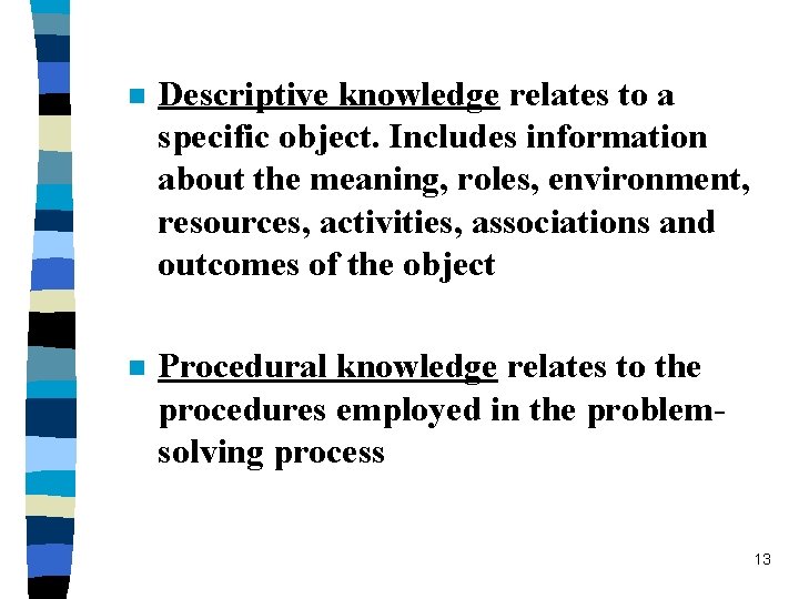 n Descriptive knowledge relates to a specific object. Includes information about the meaning, roles,