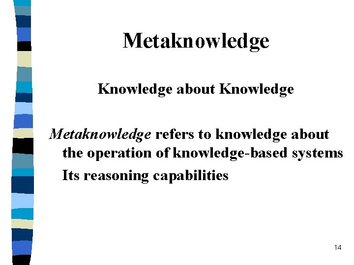 Metaknowledge Knowledge about Knowledge Metaknowledge refers to knowledge about the operation of knowledge-based systems