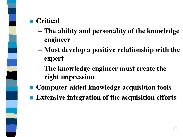 n n n Critical – The ability and personality of the knowledge engineer –