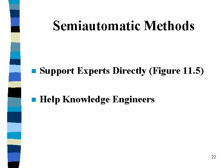 Semiautomatic Methods n Support Experts Directly (Figure 11. 5) n Help Knowledge Engineers 22