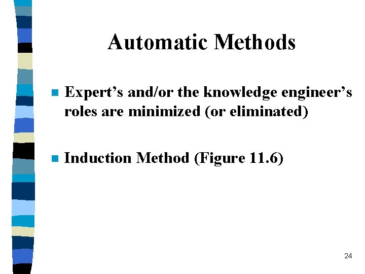 Automatic Methods n Expert’s and/or the knowledge engineer’s roles are minimized (or eliminated) n