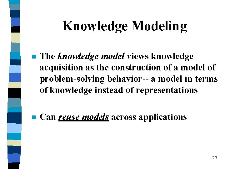 Knowledge Modeling n The knowledge model views knowledge acquisition as the construction of a