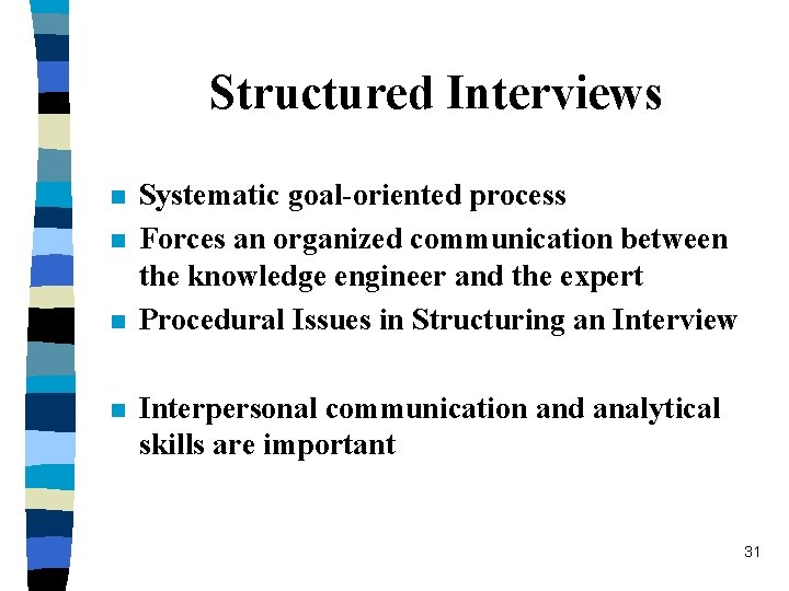 Structured Interviews n n Systematic goal-oriented process Forces an organized communication between the knowledge