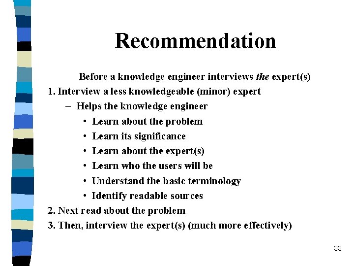 Recommendation Before a knowledge engineer interviews the expert(s) 1. Interview a less knowledgeable (minor)