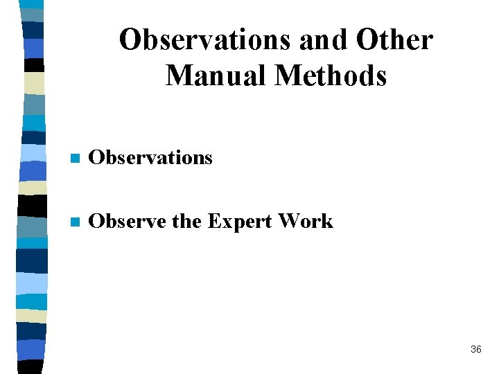 Observations and Other Manual Methods n Observations n Observe the Expert Work 36 