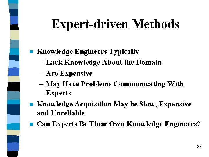 Expert-driven Methods n n n Knowledge Engineers Typically – Lack Knowledge About the Domain