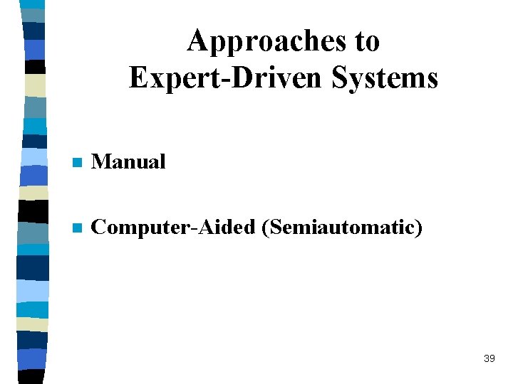 Approaches to Expert-Driven Systems n Manual n Computer-Aided (Semiautomatic) 39 