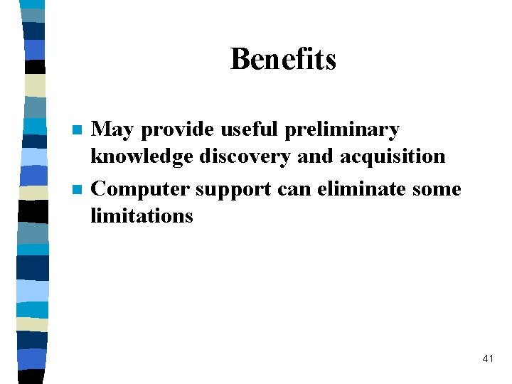 Benefits n n May provide useful preliminary knowledge discovery and acquisition Computer support can