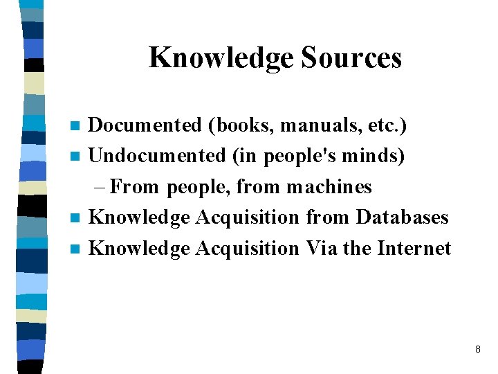 Knowledge Sources n n Documented (books, manuals, etc. ) Undocumented (in people's minds) –