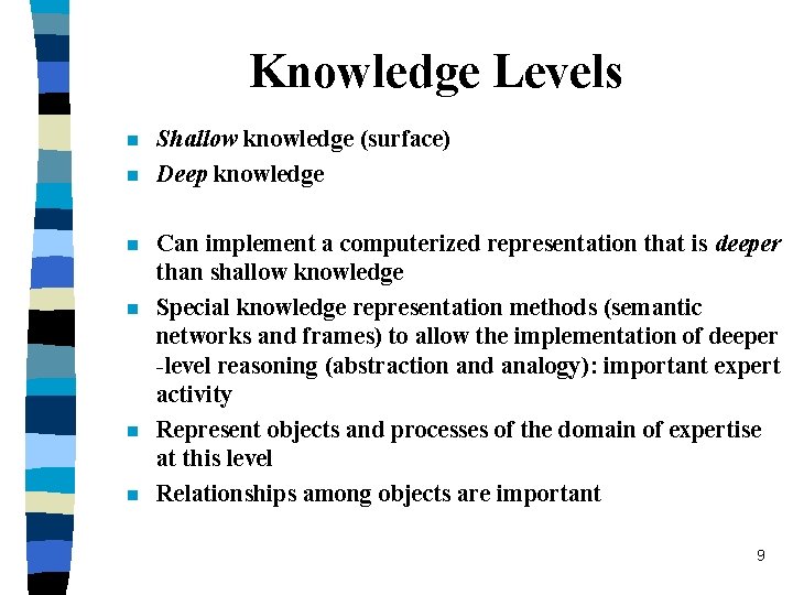 Knowledge Levels n n n Shallow knowledge (surface) Deep knowledge Can implement a computerized