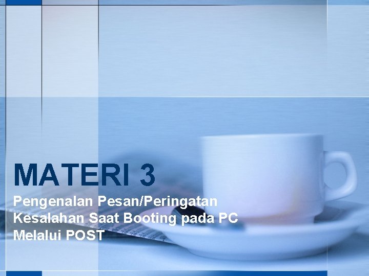 MATERI 3 Pengenalan Pesan/Peringatan Kesalahan Saat Booting pada PC Melalui POST 