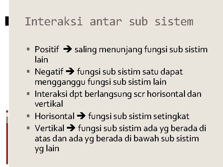 Interaksi antar sub sistem Positif saling menunjang fungsi sub sistim lain Negatif fungsi sub