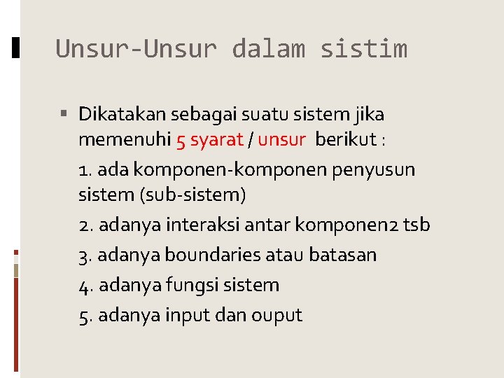 Unsur-Unsur dalam sistim Dikatakan sebagai suatu sistem jika memenuhi 5 syarat / unsur berikut