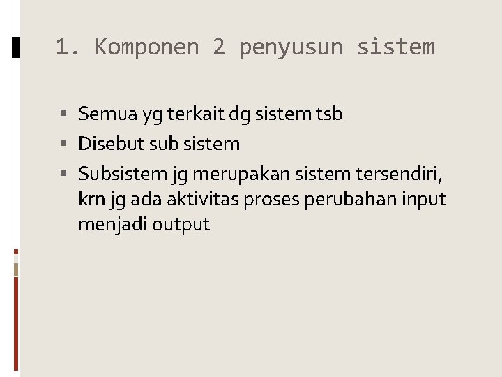 1. Komponen 2 penyusun sistem Semua yg terkait dg sistem tsb Disebut sub sistem