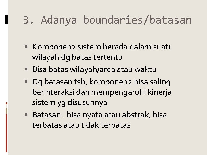 3. Adanya boundaries/batasan Komponen 2 sistem berada dalam suatu wilayah dg batas tertentu Bisa