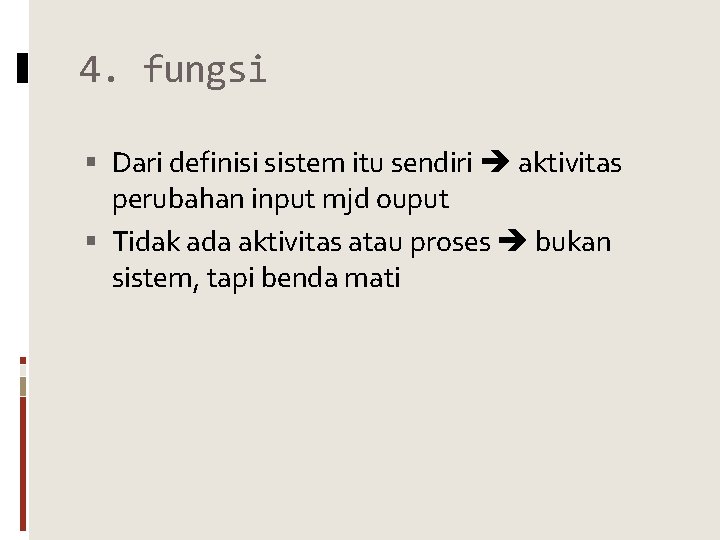 4. fungsi Dari definisi sistem itu sendiri aktivitas perubahan input mjd ouput Tidak ada