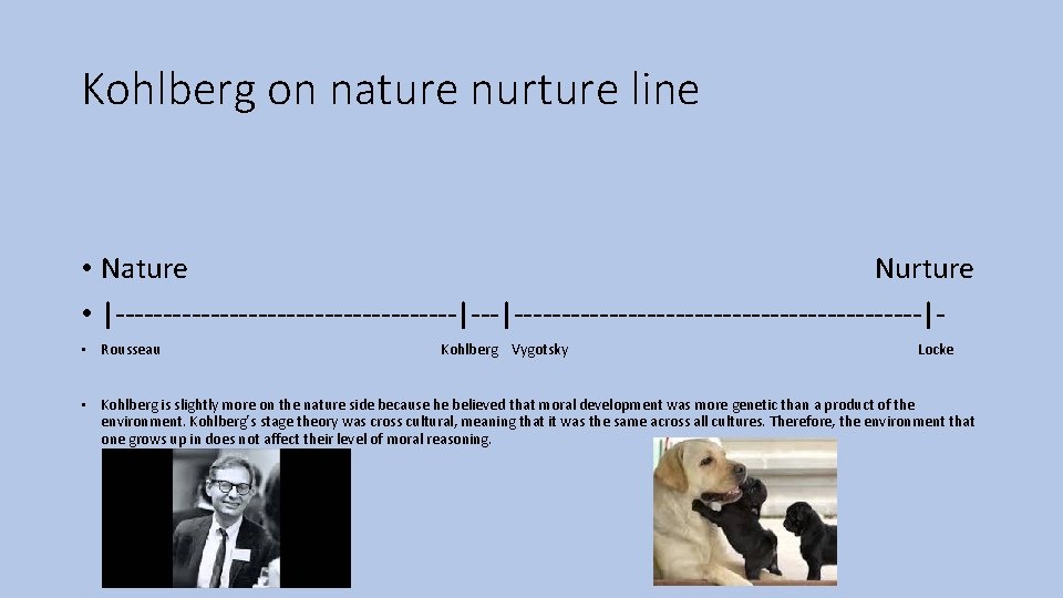 Kohlberg on nature nurture line • Nature Nurture • |------------------|-----------------------| • Rousseau Kohlberg Vygotsky