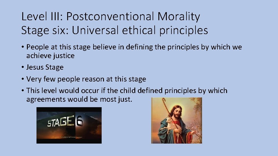Level III: Postconventional Morality Stage six: Universal ethical principles • People at this stage