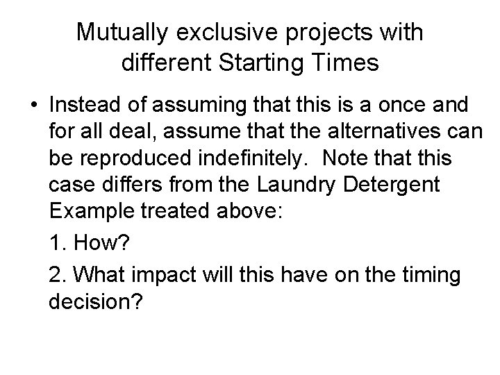 Mutually exclusive projects with different Starting Times • Instead of assuming that this is