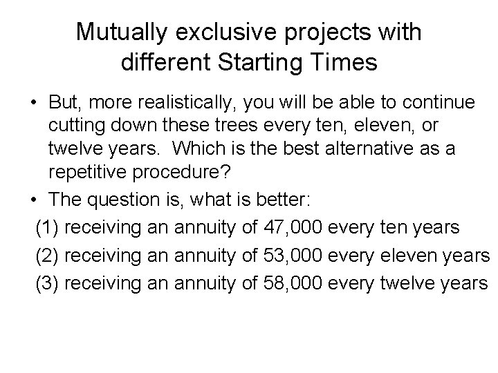 Mutually exclusive projects with different Starting Times • But, more realistically, you will be