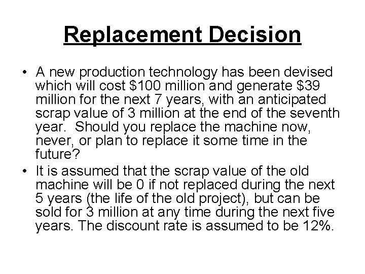Replacement Decision • A new production technology has been devised which will cost $100