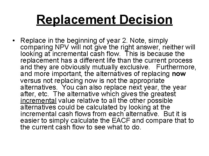 Replacement Decision • Replace in the beginning of year 2. Note, simply comparing NPV