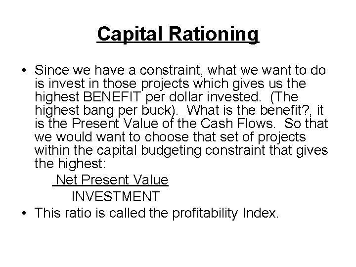 Capital Rationing • Since we have a constraint, what we want to do is