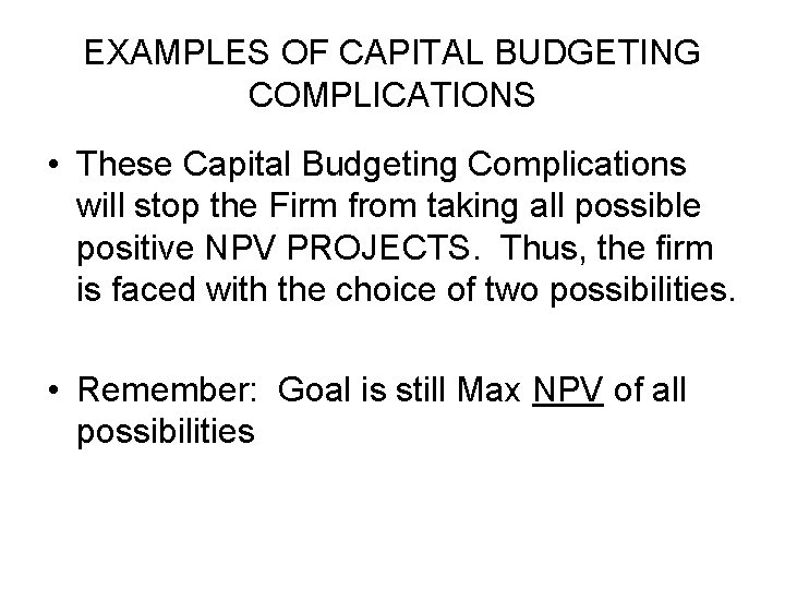 EXAMPLES OF CAPITAL BUDGETING COMPLICATIONS • These Capital Budgeting Complications will stop the Firm