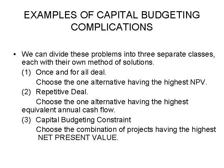EXAMPLES OF CAPITAL BUDGETING COMPLICATIONS • We can divide these problems into three separate