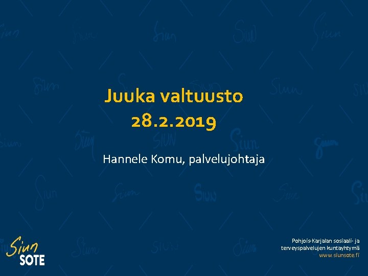 Juuka valtuusto 28. 2. 2019 Hannele Komu, palvelujohtaja Pohjois-Karjalan sosiaali- ja terveyspalvelujen kuntayhtymä www.