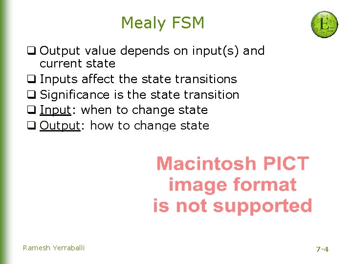 Mealy FSM q Output value depends on input(s) and current state q Inputs affect