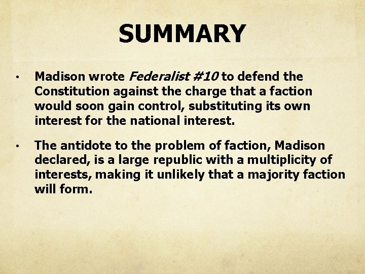 SUMMARY • Madison wrote Federalist #10 to defend the Constitution against the charge that